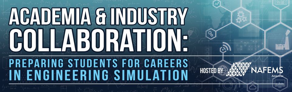 Academia & Industry Collaboration: Preparing Students for Careers in Engineering Simulation Academia & Industry Collaboration: Preparing Students for Careers in Engineering Simulation